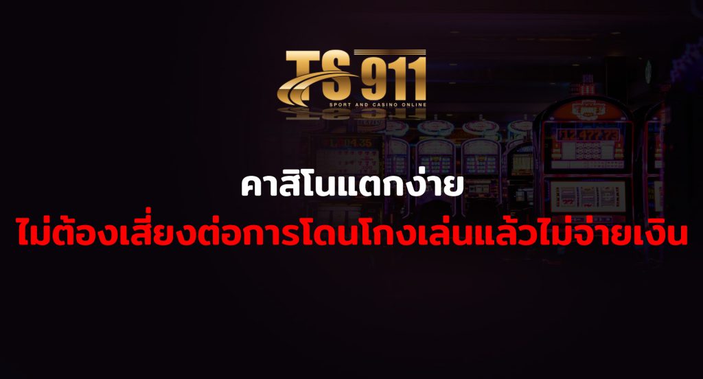 คาสิโนแตกง่าย เล่นกับเราไม่ต้องเสี่ยงต่อการโดนโกงเล่นแล้วไม่จ่ายเงิน