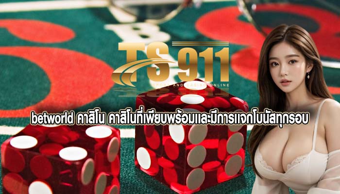 betworld คาสิโน คาสิโนที่เพียบพร้อมเเละมีการเเจกโบนัสทุกรอบ