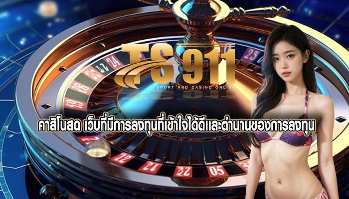 คาสิโนสด เว็บที่มีการลงทุนที่เข้าใจได้ดีเเละตำนานของการลงทุน