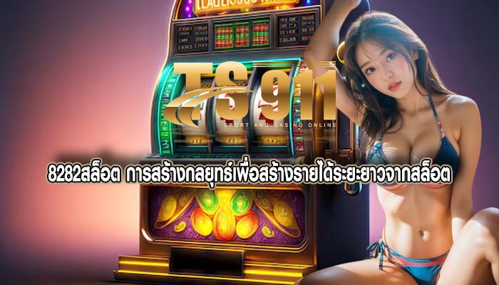 8282สล็อต การสร้างกลยุทธ์เพื่อสร้างรายได้ระยะยาวจากสล็อต