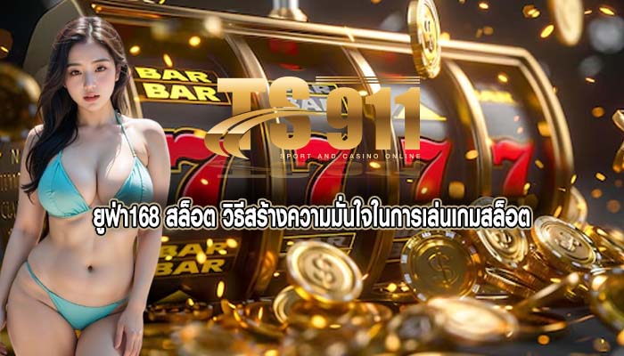 ยูฟ่า168 สล็อต วิธีสร้างความมั่นใจในการเล่นเกมสล็อต
