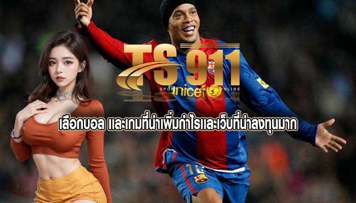 เลือกบอล เเละเกมที่น่าเพิ่มกำไรเเละเว็บที่น่าลงทุนมาก