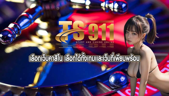 เลือกเว็บคาสิโน เลือกได้ทั้งเกมเเละเว็บที่เพียบพร้อม