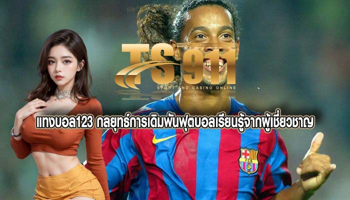 แทงบอล123 กลยุทธ์การเดิมพันฟุตบอลเรียนรู้จากผู้เชี่ยวชาญ