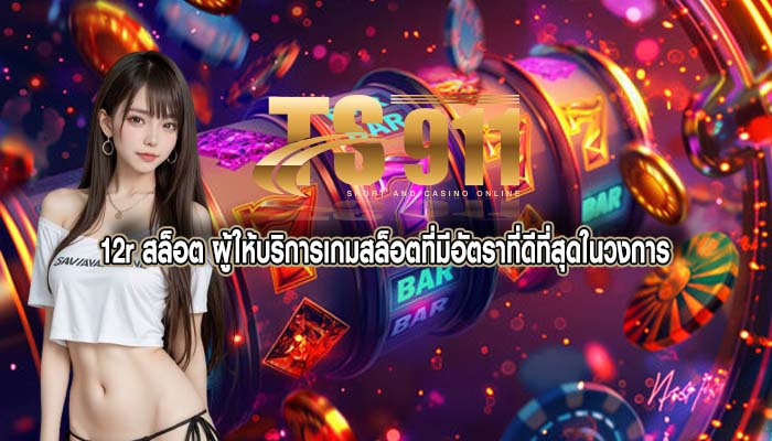12r สล็อต ผู้ให้บริการเกมสล็อตที่มีอัตราที่ดีที่สุดในวงการ