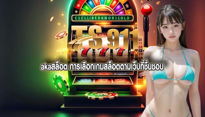 akaสล็อต การเลือกเกมสล็อตตามเว็บที่ชื่นชอบ