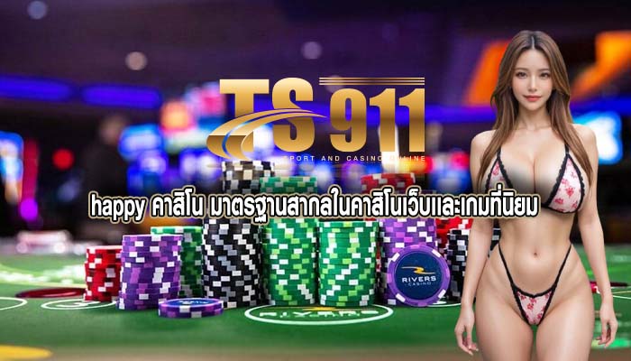 happy คาสิโน มาตรฐานสากลในคาสิโนเว็บเเละเกมที่นิยม