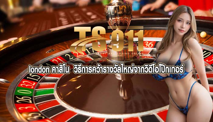 london คาสิโน วิธีการคว้ารางวัลใหญ่จากวิดีโอโป๊กเกอร์