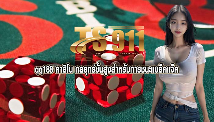 qq188 คาสิโน กลยุทธ์ขั้นสูงสำหรับการชนะแบล็คแจ็ค