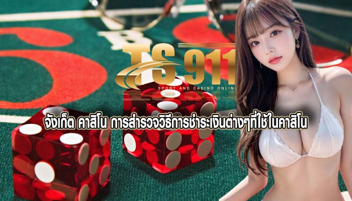 จังเก็ต คาสิโน การสำรวจวิธีการชำระเงินต่างๆที่ใช้ในคาสิโน