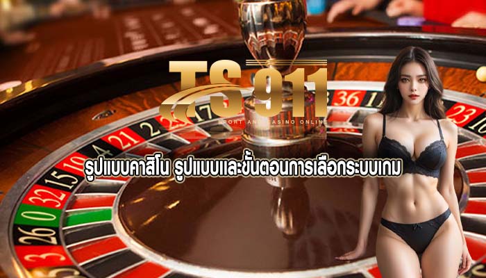 รูปแบบคาสิโน รูปแบบเเละขั้นตอนการเลือกระบบเกม