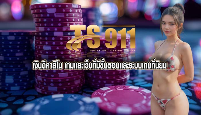 เงินดีคาสิโน เกมเเละเว็บที่มีขั้นตอนเเละระบบเกมที่นิยม