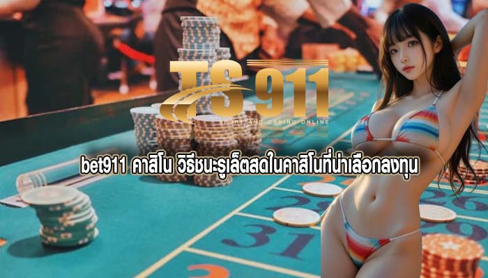 bet911 คาสิโน วิธีชนะรูเล็ตสดในคาสิโนที่น่าเลือกลงทุน
