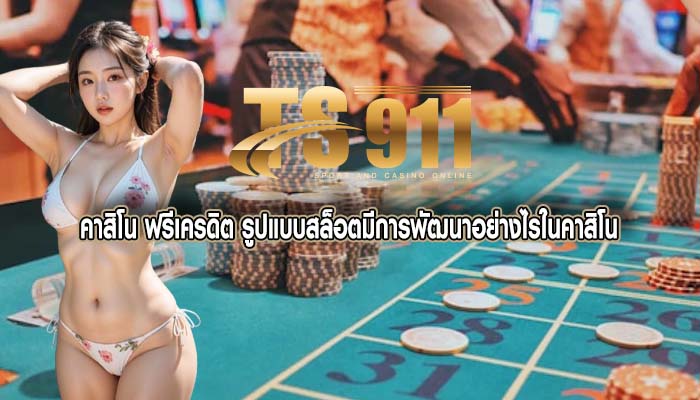 คาสิโน ฟรีเครดิต รูปแบบสล็อตมีการพัฒนาอย่างไรในคาสิโน