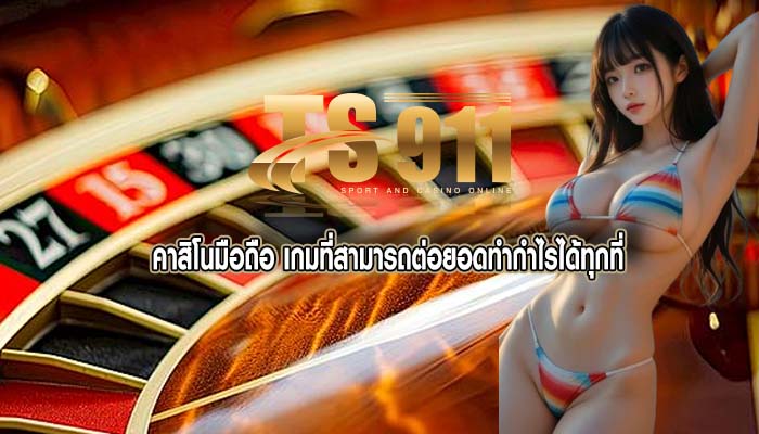 คาสิโนมือถือ เกมที่สามารถต่อยอดทำกำไรได้ทุกที่