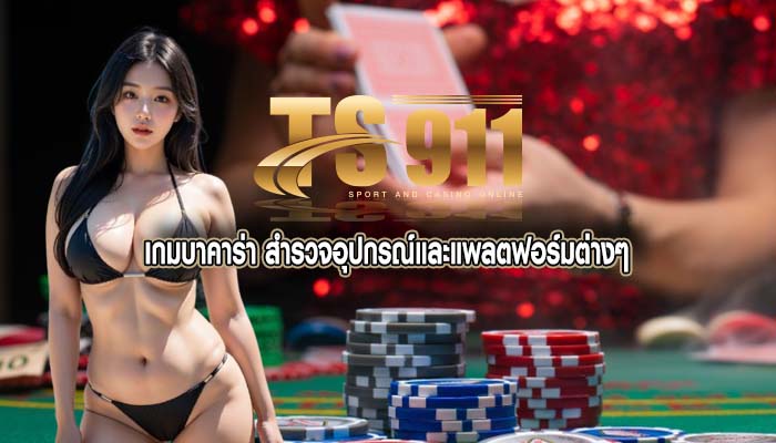 เกมบาคาร่า สำรวจอุปกรณ์และแพลตฟอร์มต่างๆ