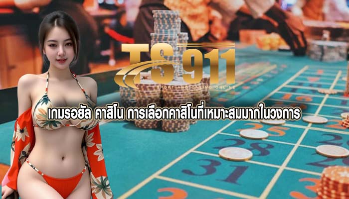 เกมรอยัล คาสิโน การเลือกคาสิโนที่เหมาะสมมากในวงการ