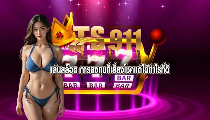 เล่นสล็อต การลงทุนที่เสี่ยงโชคเเต่ได้กำไรที่ดี