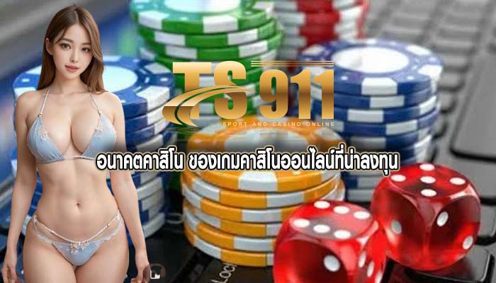 อนาคตคาสิโน ของเกมคาสิโนออนไลน์ที่น่าลงทุน