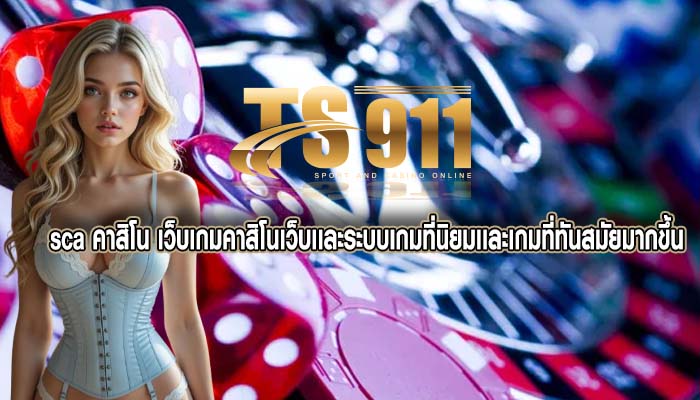 sca คาสิโน เว็บเกมคาสิโนเว็บเเละระบบเกมที่นิยมเเละเกมที่ทันสมัยมากขึ้น