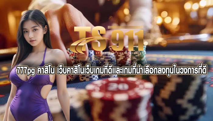 777pg คาสิโน เว็บคาสิโนเว็บเกมที่ดีเเละเกมที่น่าเลือกลงทุนในวงการที่ดี