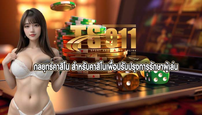 กลยุทธ์คาสิโน สำหรับคาสิโนเพื่อปรับปรุงการรักษาผู้เล่น