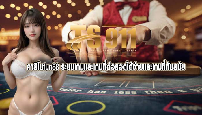 คาสิโนfun88 ระบบเกมเเละเกมที่ต่อยอดได้ง่ายเเละเกมที่ทันสมัย