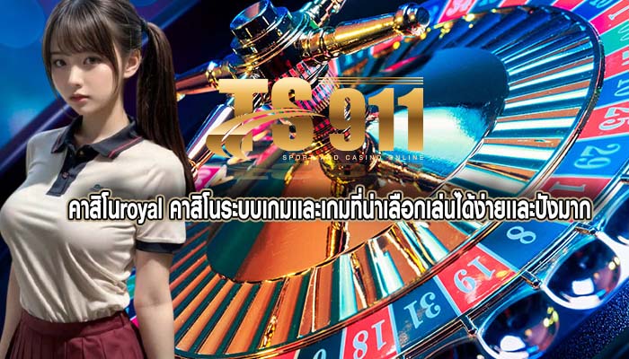 คาสิโนroyal คาสิโนระบบเกมเเละเกมที่น่าเลือกเล่นได้ง่ายเเละปังมาก