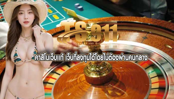 คาสิโนเว็บเเท้ เว็บที่ลงทุนได้โดยไม่ต้องผ่านคนกลาง