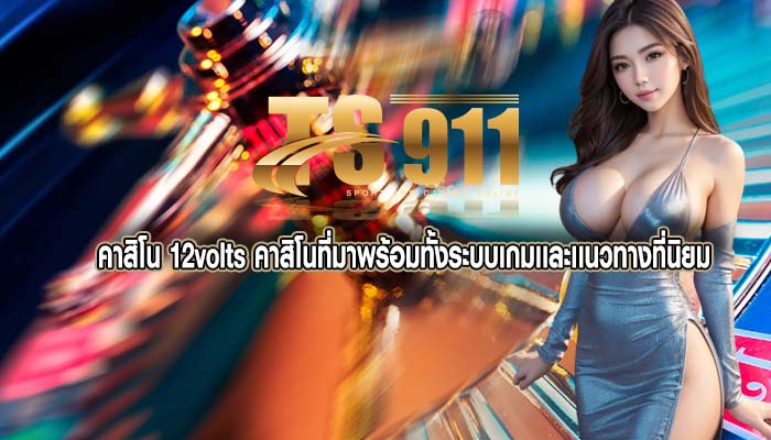 คาสิโน 12volts คาสิโนที่มาพร้อมทั้งระบบเกมเเละเเนวทางที่นิยม