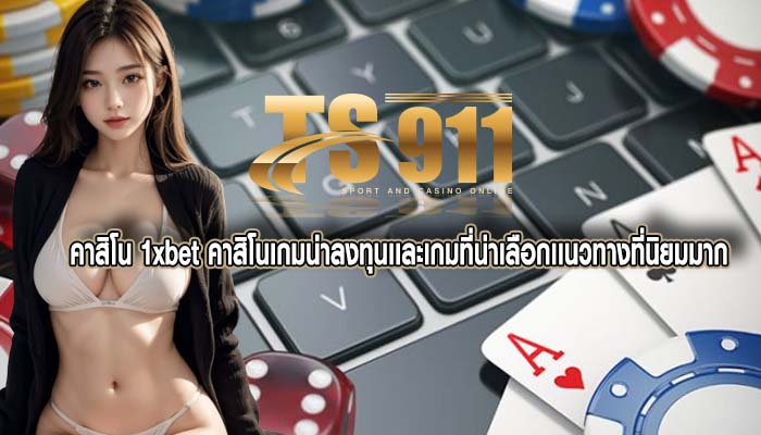 คาสิโน 1xbet คาสิโนเกมน่าลงทุนเเละเกมที่น่าเลือกเเนวทางที่นิยมมาก