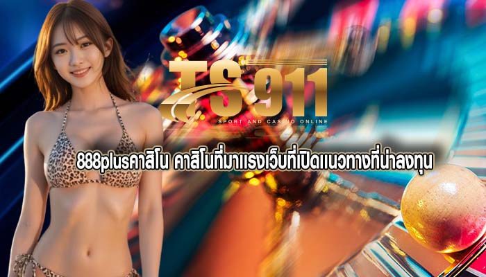 888plusคาสิโน คาสิโนที่มาเเรงเว็บที่เปิดเเนวทางที่น่าลงทุน
