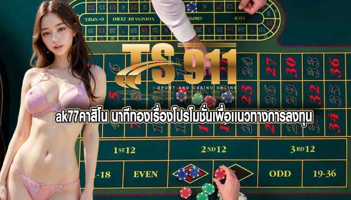 ak77คาสิโน นาทีทองเรื่องโปรโมชั่นเพื่อเเนวทางการลงทุน