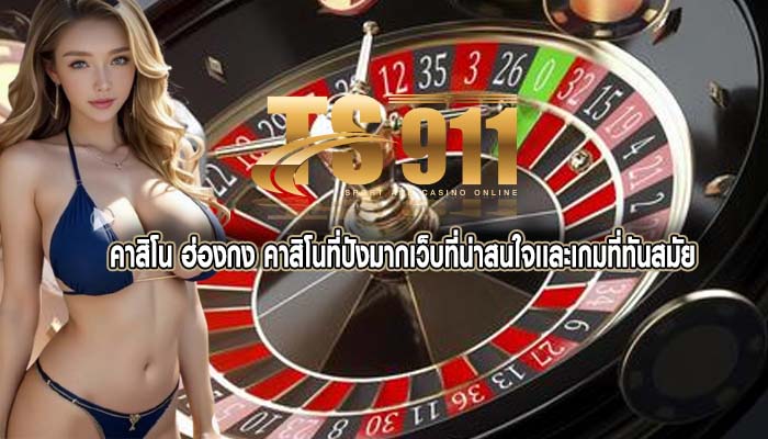 คาสิโน ฮ่องกง คาสิโนที่ปังมากเว็บที่น่าสนใจเเละเกมที่ทันสมัย