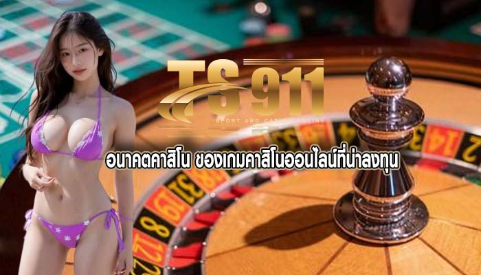 อนาคตคาสิโน ของเกมคาสิโนออนไลน์ที่น่าลงทุน