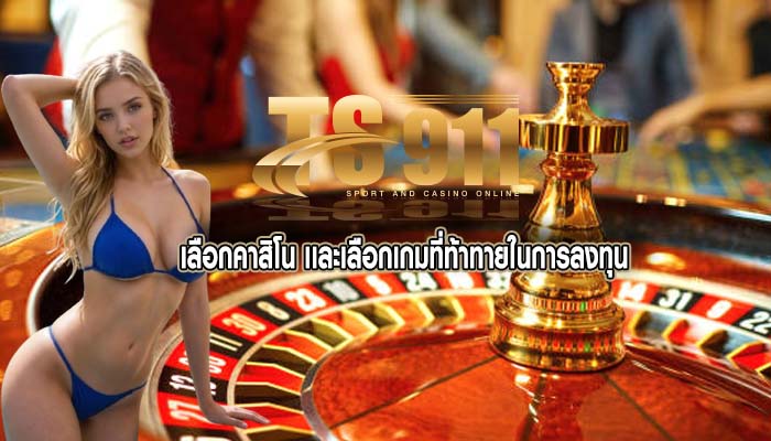 เลือกคาสิโน เเละเลือกเกมที่ท้าทายในการลงทุน