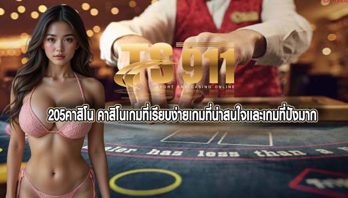 205คาสิโน คาสิโนเกมที่เรียบง่ายเกมที่น่าสนใจเเละเกมที่ปังมาก