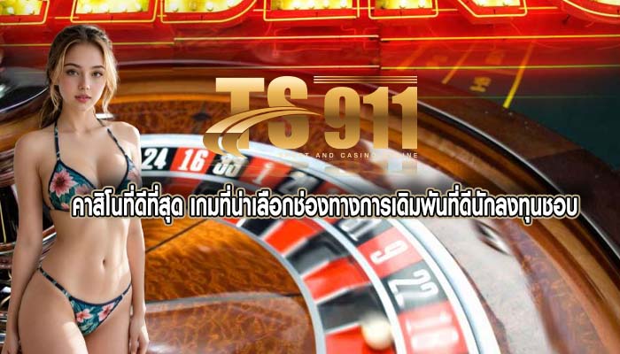 คาสิโนที่ดีที่สุด เกมที่น่าเลือกช่องทางการเดิมพันที่ดีนักลงทุนชอบ