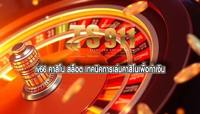 lv66 คาสิโน สล็อต เทคนิคการเล่นคาสิโนเพื่อทำเงิน