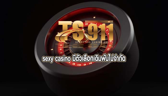 sexy casino มีตัวเลือกเดิมพันไม่จำกัด