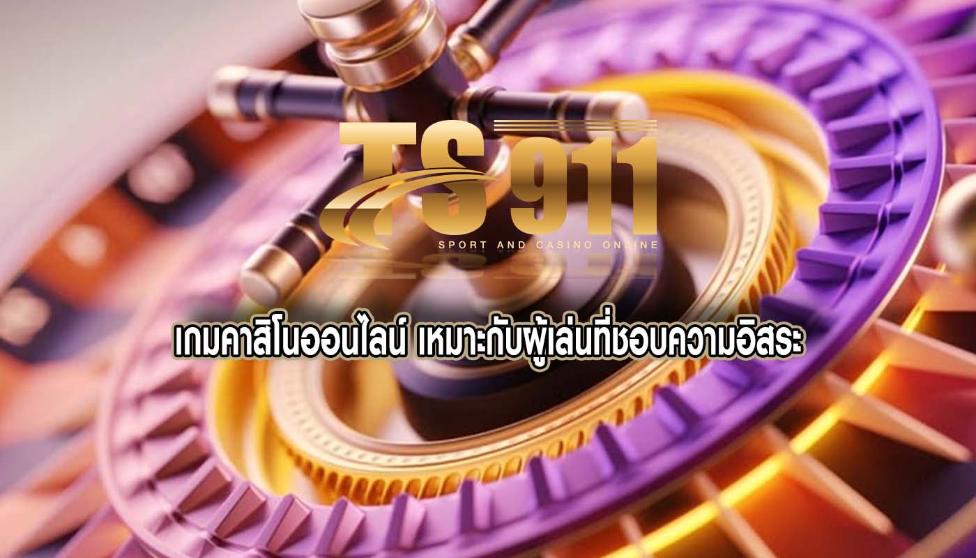 เกมคาสิโนออนไลน์ เหมาะกับผู้เล่นที่ชอบความอิสระ